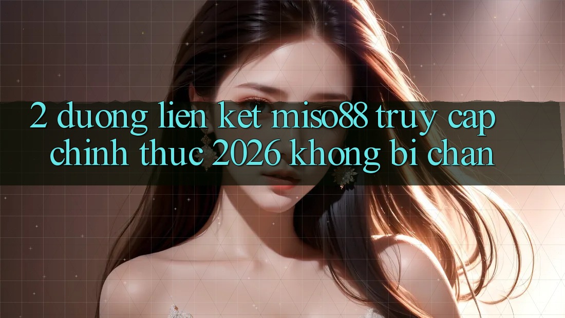 2. Đường Liên kết Miso88 - Truy Cập Chính Thức 2026 Không Bị Chặn