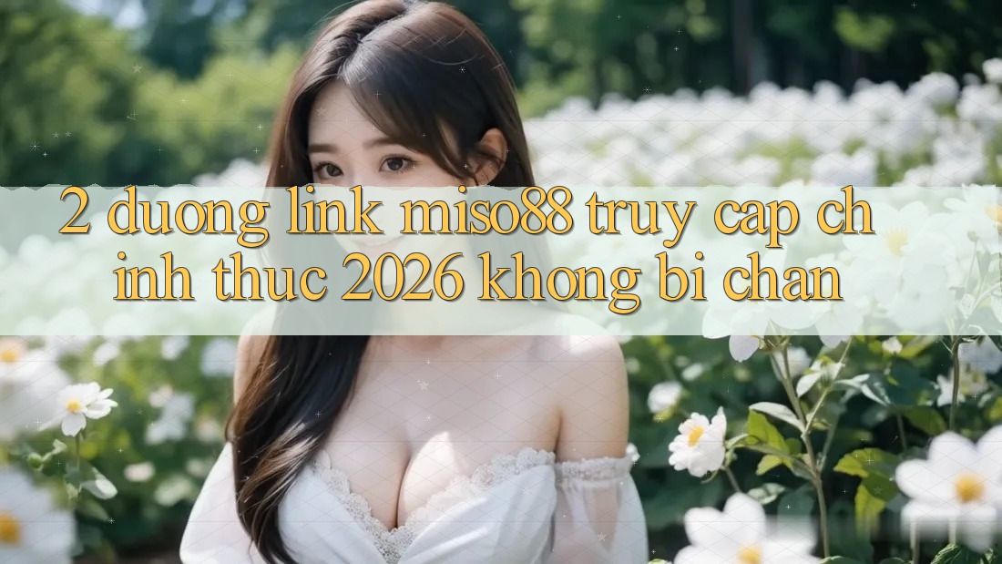 2. Đường Link Miso88 - Truy Cập Chính Thức 2026 Không Bị Chặn