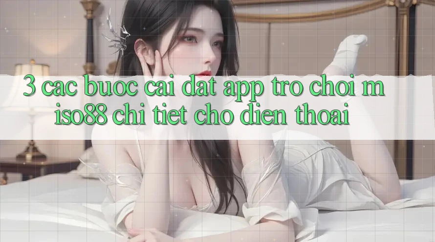 3. Các bước Cài đặt App Trò chơi Miso88 Chi Tiết Cho Điện Thoại