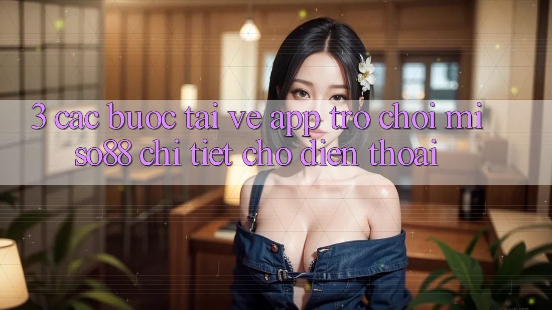 3. Các bước Tải về App Trò chơi Miso88 Chi Tiết Cho Điện Thoại 3. Các bước Tải về App Trò chơi Miso88 Chi Tiết Cho Điện Thoại
