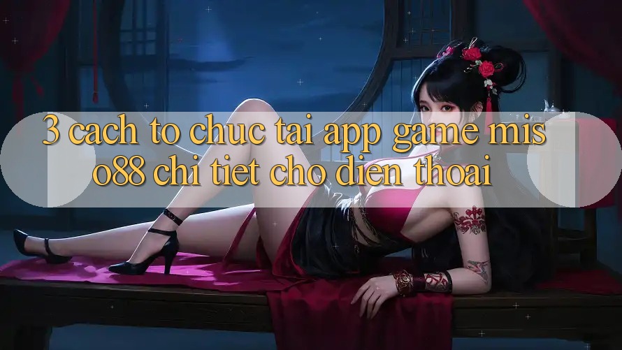 3. Cách tổ chức Tải App Game Miso88 Chi Tiết Cho Điện Thoại