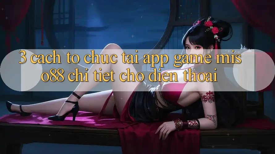 3. Cách tổ chức Tải App Game Miso88 Chi Tiết Cho Điện Thoại
