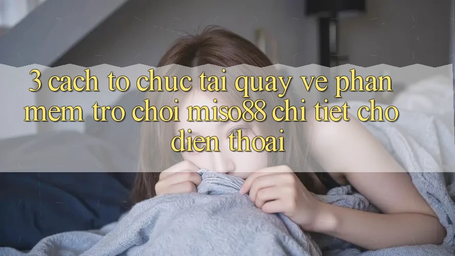 3. Cách tổ chức Tải quay về Phần mềm Trò chơi Miso88 Chi Tiết Cho Điện Thoại