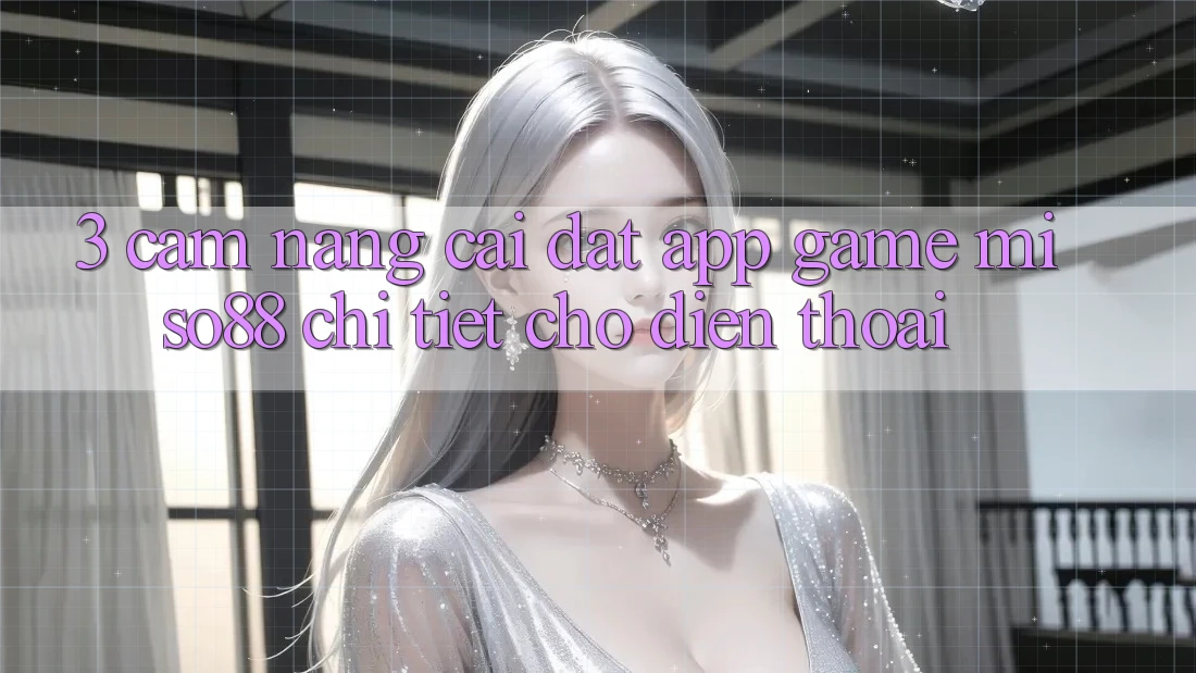 3. Cẩm nang Cài đặt App Game Miso88 Chi Tiết Cho Điện Thoại
