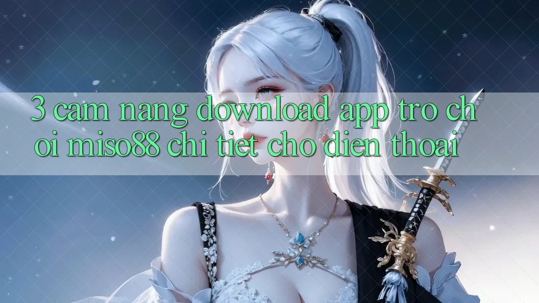 3. Cẩm nang Download App Trò chơi Miso88 Chi Tiết Cho Điện Thoại