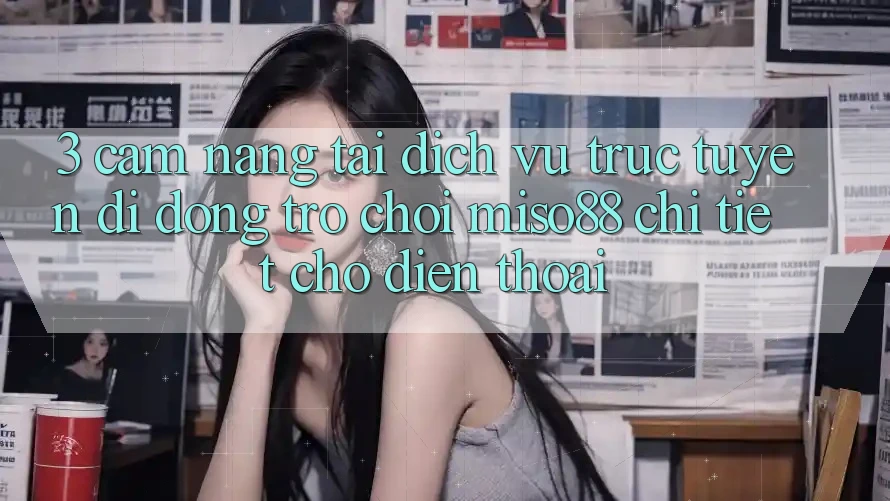 3. Cẩm nang Tải Dịch vụ trực tuyến di động Trò chơi Miso88 Chi Tiết Cho Điện Thoại 3. Cẩm nang Tải Dịch vụ trực tuyến di động Trò chơi Miso88 Chi Tiết Cho Điện Thoại