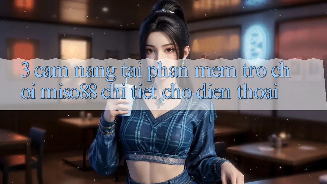 3. Cẩm nang Tải Phần mềm Trò chơi Miso88 Chi Tiết Cho Điện Thoại 3. Cẩm nang Tải Phần mềm Trò chơi Miso88 Chi Tiết Cho Điện Thoại