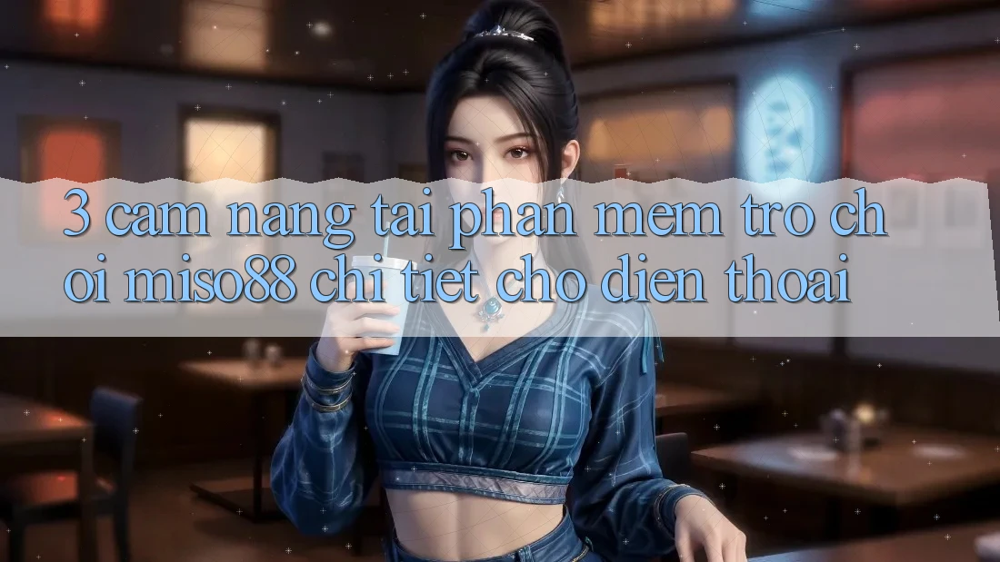 3. Cẩm nang Tải Phần mềm Trò chơi Miso88 Chi Tiết Cho Điện Thoại 3. Cẩm nang Tải Phần mềm Trò chơi Miso88 Chi Tiết Cho Điện Thoại