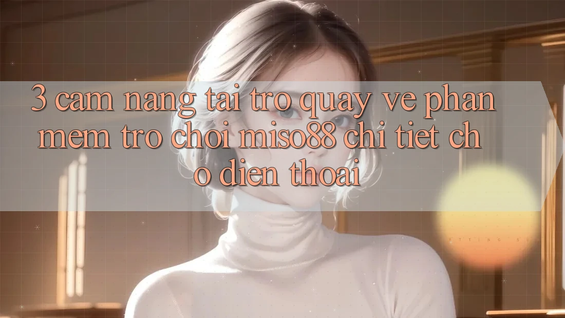 3. Cẩm nang Tải trở quay về Phần mềm Trò chơi Miso88 Chi Tiết Cho Điện Thoại