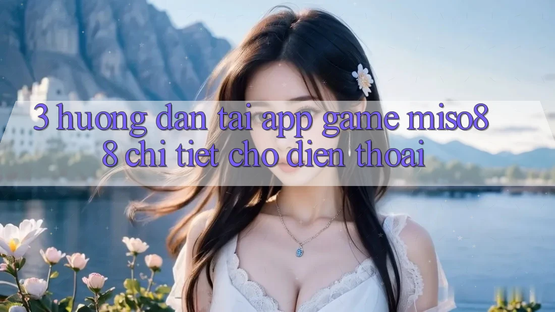 3. Hướng Dẫn Tải App Game Miso88 Chi Tiết Cho Điện Thoại