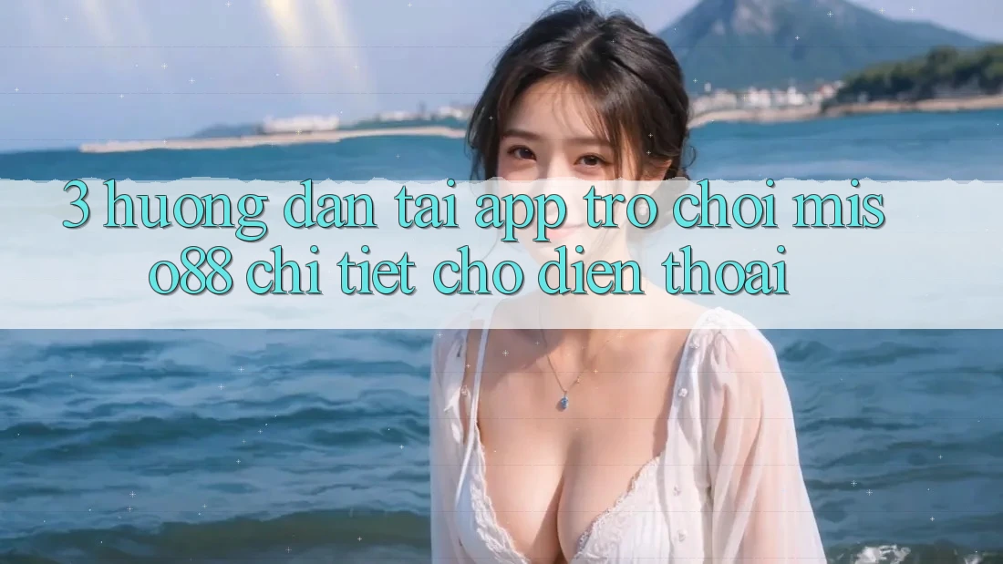 3. Hướng Dẫn Tải App Trò chơi Miso88 Chi Tiết Cho Điện Thoại 3. Hướng Dẫn Tải App Trò chơi Miso88 Chi Tiết Cho Điện Thoại