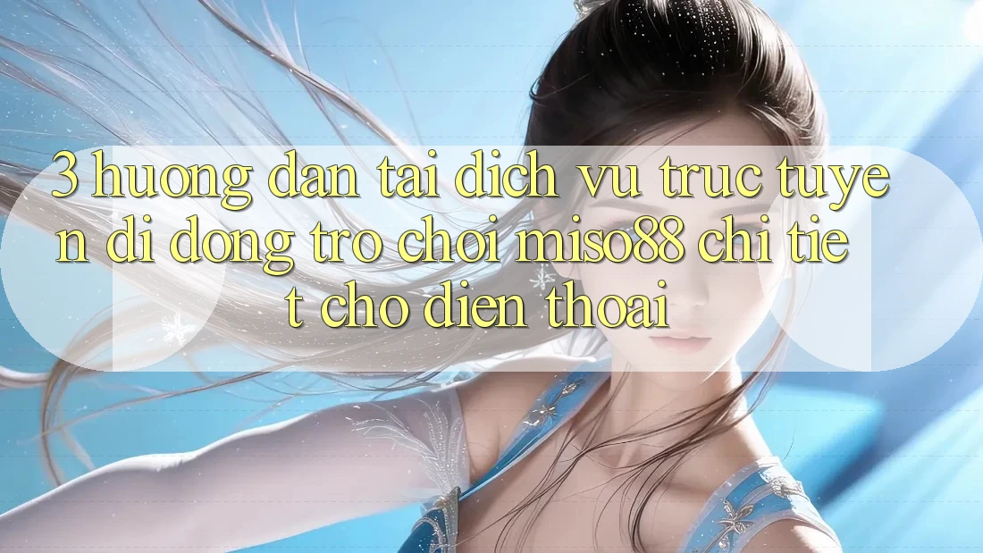 3. Hướng Dẫn Tải Dịch vụ trực tuyến di động Trò chơi Miso88 Chi Tiết Cho Điện Thoại 3. Hướng Dẫn Tải Dịch vụ trực tuyến di động Trò chơi Miso88 Chi Tiết Cho Điện Thoại