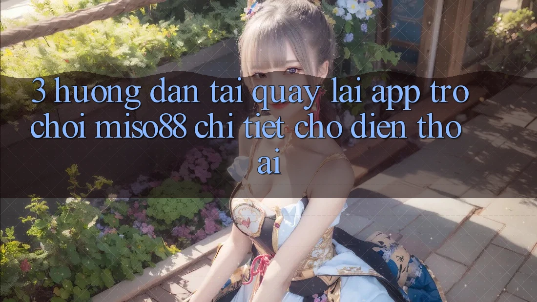 3. Hướng Dẫn Tải quay lại App Trò chơi Miso88 Chi Tiết Cho Điện Thoại