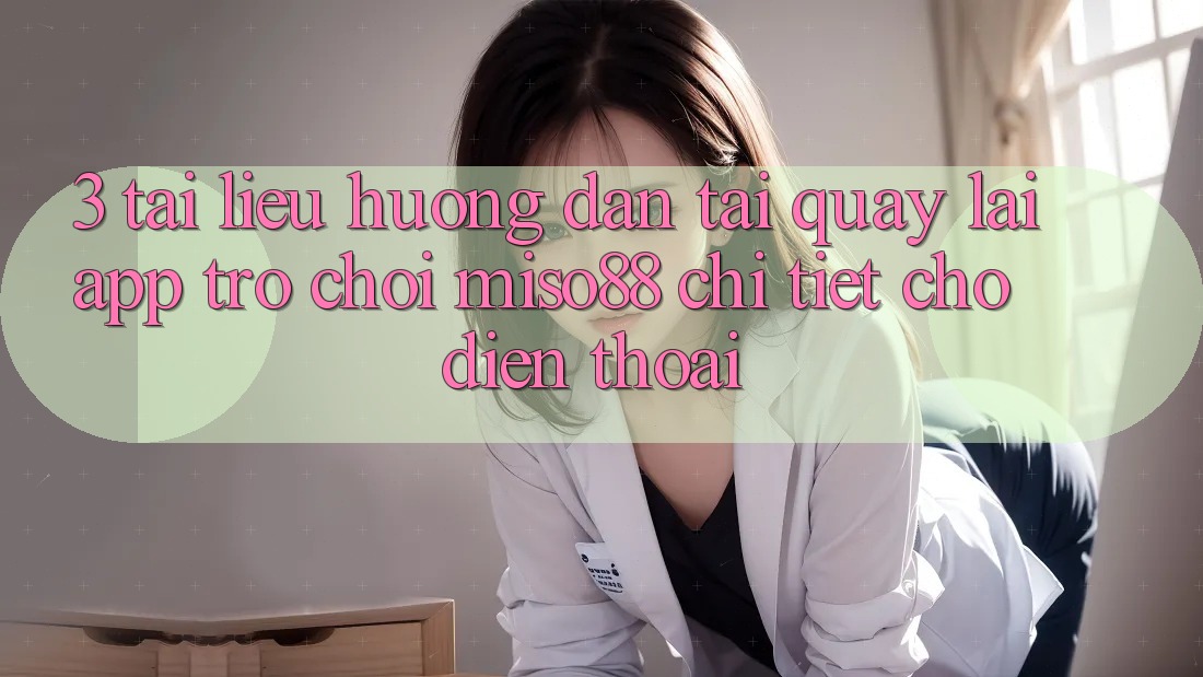 3. Tài liệu hướng dẫn Tải quay lại App Trò chơi Miso88 Chi Tiết Cho Điện Thoại