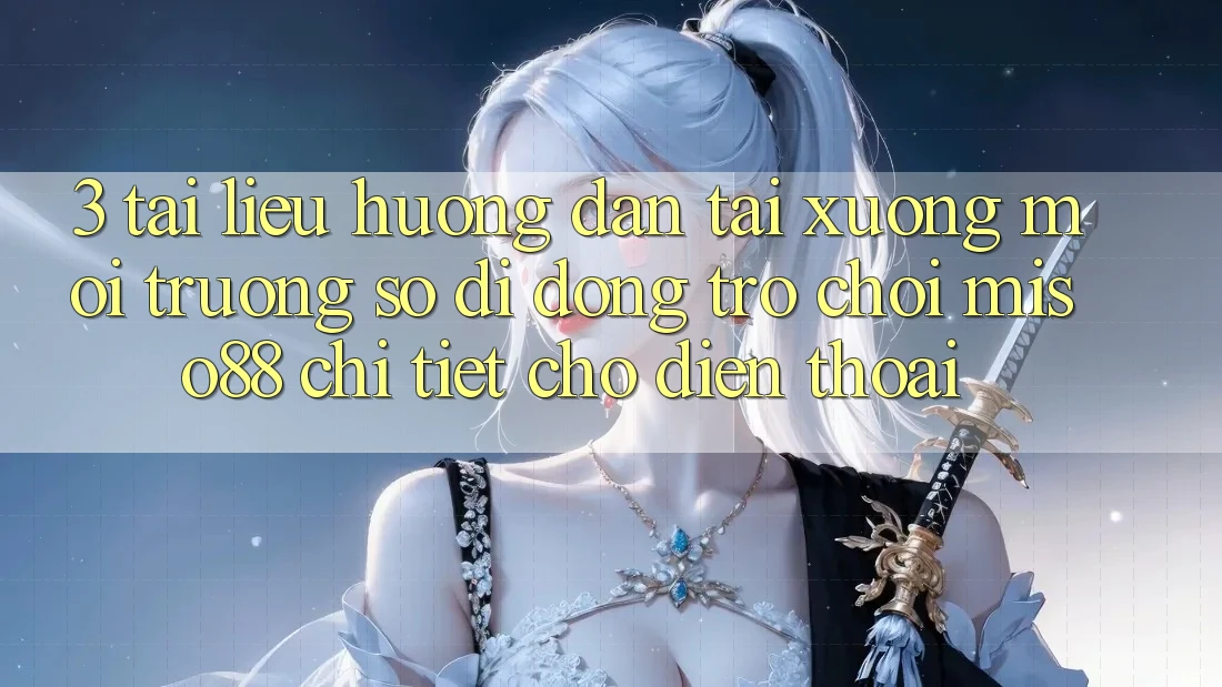 3. Tài liệu hướng dẫn Tải xuống Môi trường số di động Trò chơi Miso88 Chi Tiết Cho Điện Thoại