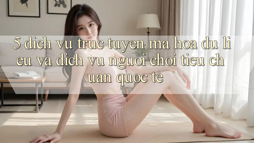 5. Dịch vụ trực tuyến Mã hóa dữ liệu Và Dịch Vụ Người chơi Tiêu Chuẩn Quốc Tế 5. Dịch vụ trực tuyến Mã hóa dữ liệu Và Dịch Vụ Người chơi Tiêu Chuẩn Quốc Tế