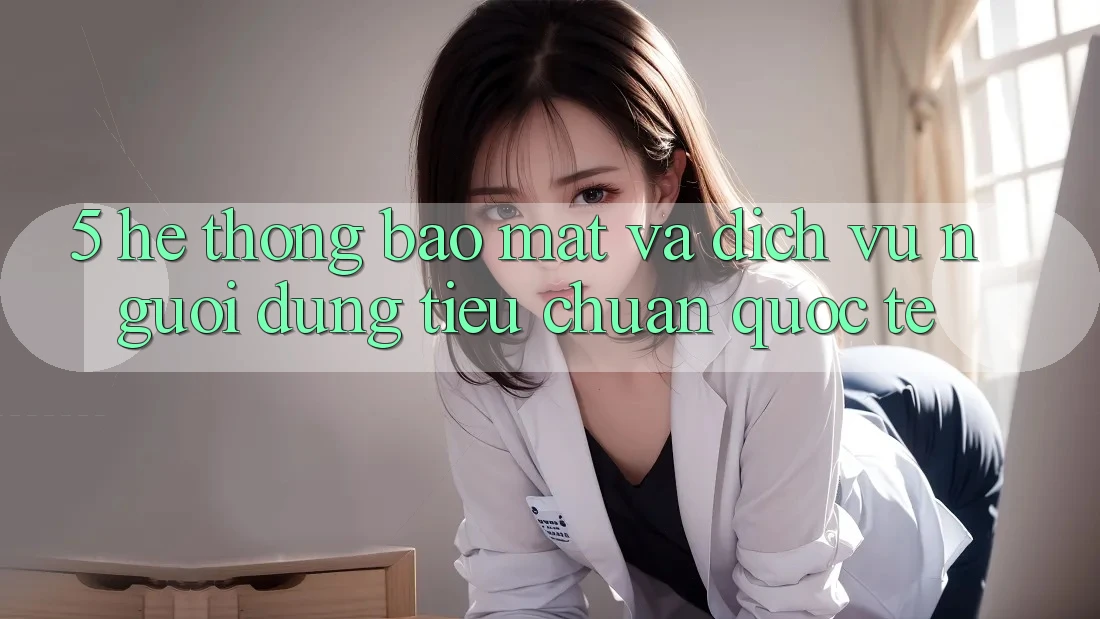 5. Hệ Thống Bảo Mật Và Dịch Vụ Người dùng Tiêu Chuẩn Quốc Tế 5. Hệ Thống Bảo Mật Và Dịch Vụ Người dùng Tiêu Chuẩn Quốc Tế