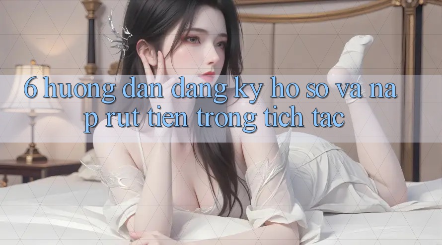6. Hướng Dẫn Đăng Ký Hồ sơ Và Nạp/Rút Tiền Trong tích tắc 6. Hướng Dẫn Đăng Ký Hồ sơ Và Nạp/Rút Tiền Trong tích tắc