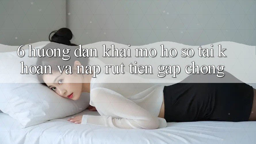 6. Hướng Dẫn Khai mở hồ sơ Tài Khoản Và Nạp/Rút Tiền Gấp Chóng 6. Hướng Dẫn Khai mở hồ sơ Tài Khoản Và Nạp/Rút Tiền Gấp Chóng