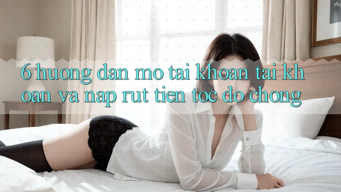 6. Hướng Dẫn Mở tài khoản Tài Khoản Và Nạp/Rút Tiền Tốc độ Chóng 6. Hướng Dẫn Mở tài khoản Tài Khoản Và Nạp/Rút Tiền Tốc độ Chóng