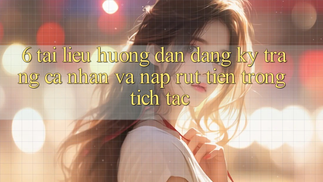 6. Tài liệu hướng dẫn Đăng Ký Trang cá nhân Và Nạp/Rút Tiền Trong tích tắc