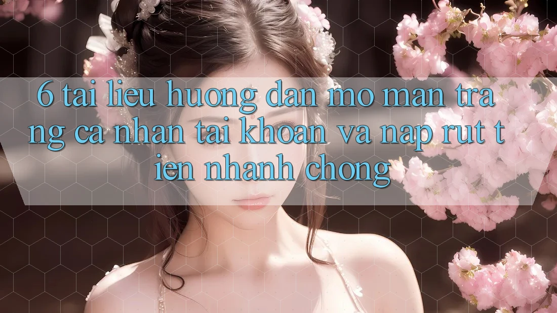 6. Tài liệu hướng dẫn Mở màn trang cá nhân Tài Khoản Và Nạp/Rút Tiền Nhanh Chóng 6. Tài liệu hướng dẫn Mở màn trang cá nhân Tài Khoản Và Nạp/Rút Tiền Nhanh Chóng