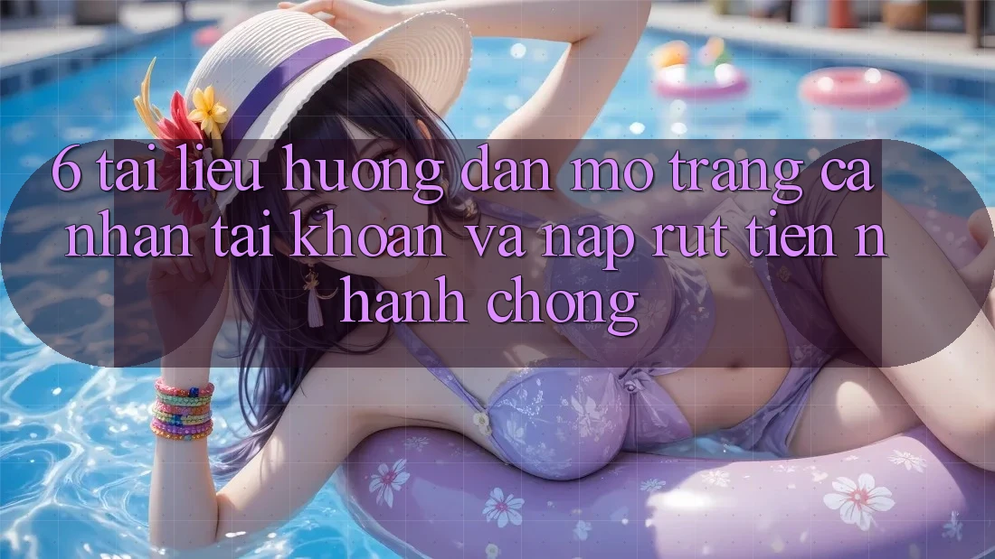 6. Tài liệu hướng dẫn Mở trang cá nhân Tài Khoản Và Nạp/Rút Tiền Nhanh Chóng 6. Tài liệu hướng dẫn Mở trang cá nhân Tài Khoản Và Nạp/Rút Tiền Nhanh Chóng