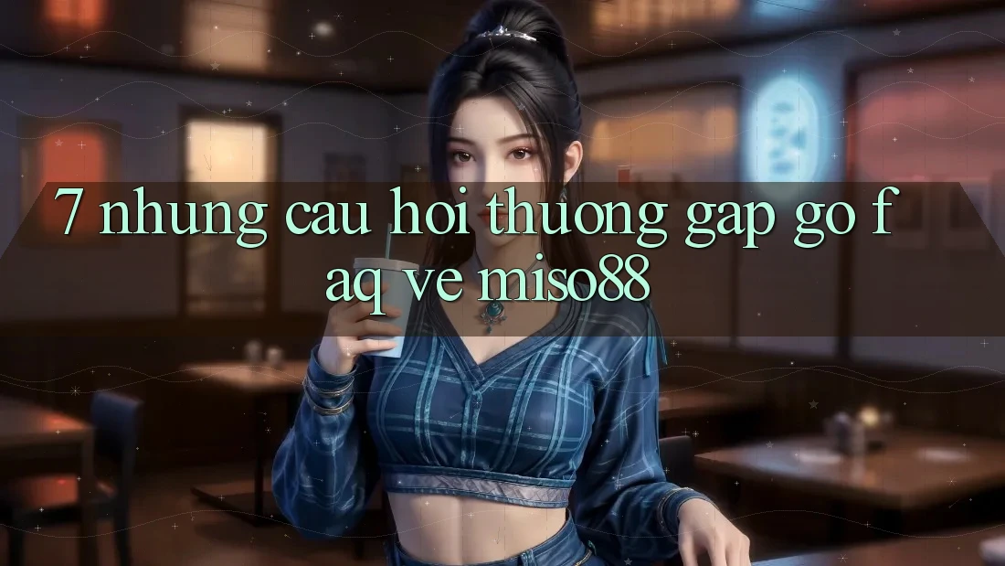 7. Những Câu Hỏi Thường Gặp gỡ (FAQ) Về Miso88