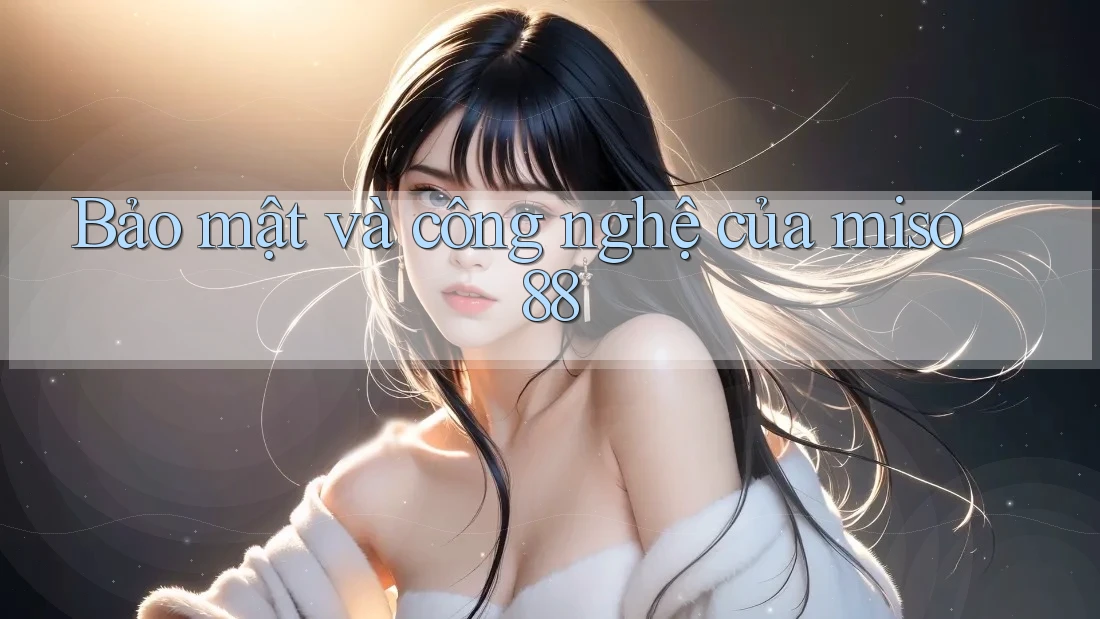 Bảo mật và công nghệ của miso88 Bảo mật và công nghệ của miso88