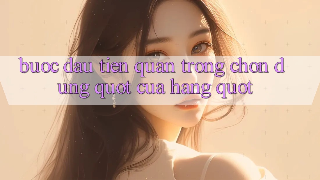 Bước Đầu Tiên Quan Trọng: Chọn Đúng " Cửa Hàng"