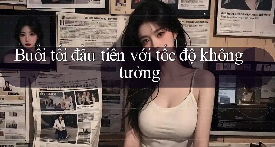 Buổi tối đầu tiên với tốc độ không tưởng