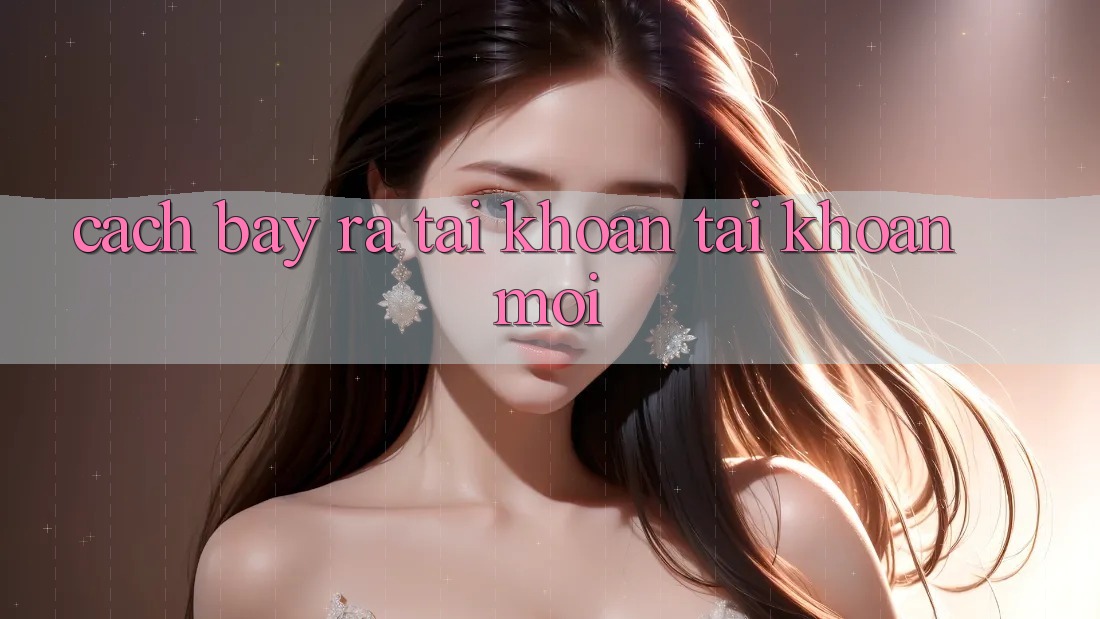 Cách Bày ra tài khoản Tài Khoản Mới Cách Bày ra tài khoản Tài Khoản Mới
