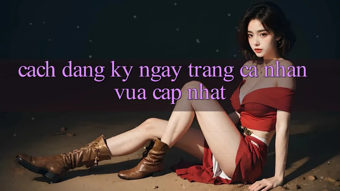 Cách Đăng ký ngay Trang cá nhân Vừa cập nhật Cách Đăng ký ngay Trang cá nhân Vừa cập nhật