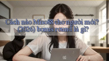 Cách nào Miso88 cho người mới (2026) bonus round là gì