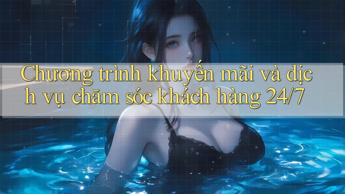 Chương trình khuyến mãi và dịch vụ chăm sóc khách hàng 24/7