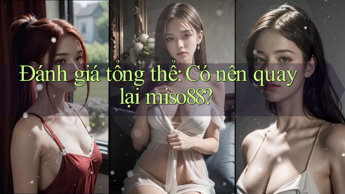 Đánh giá tổng thể: Có nên quay lại miso88?