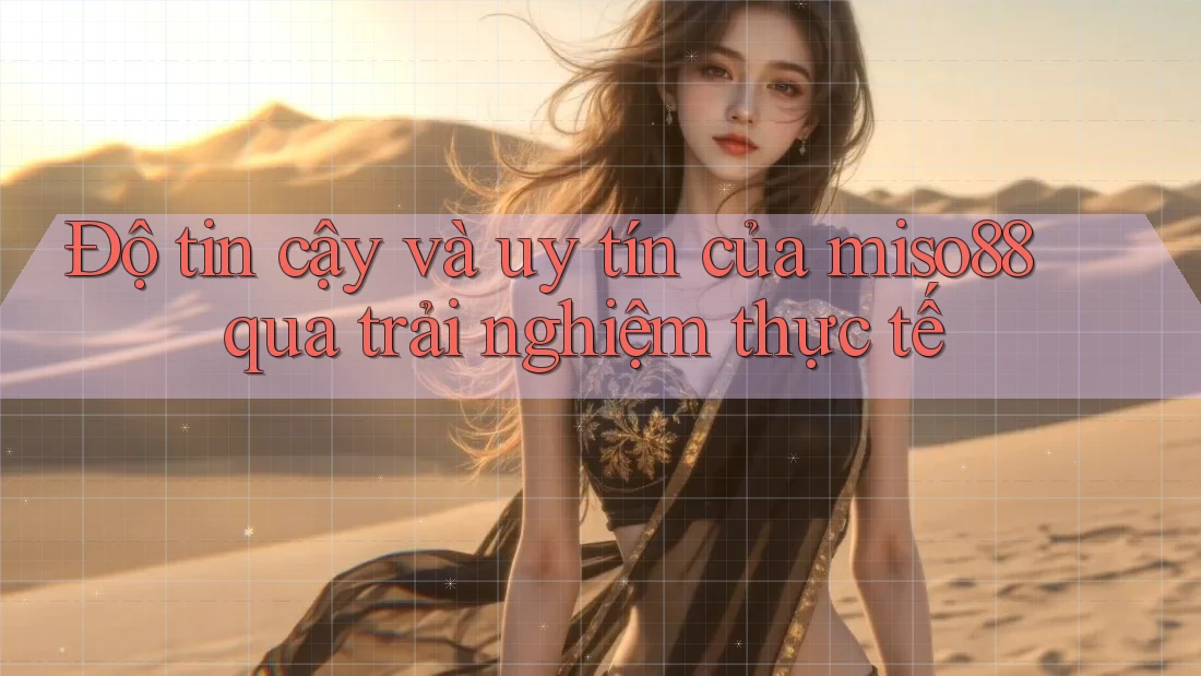 Độ tin cậy và uy tín của miso88 qua trải nghiệm thực tế Độ tin cậy và uy tín của miso88 qua trải nghiệm thực tế