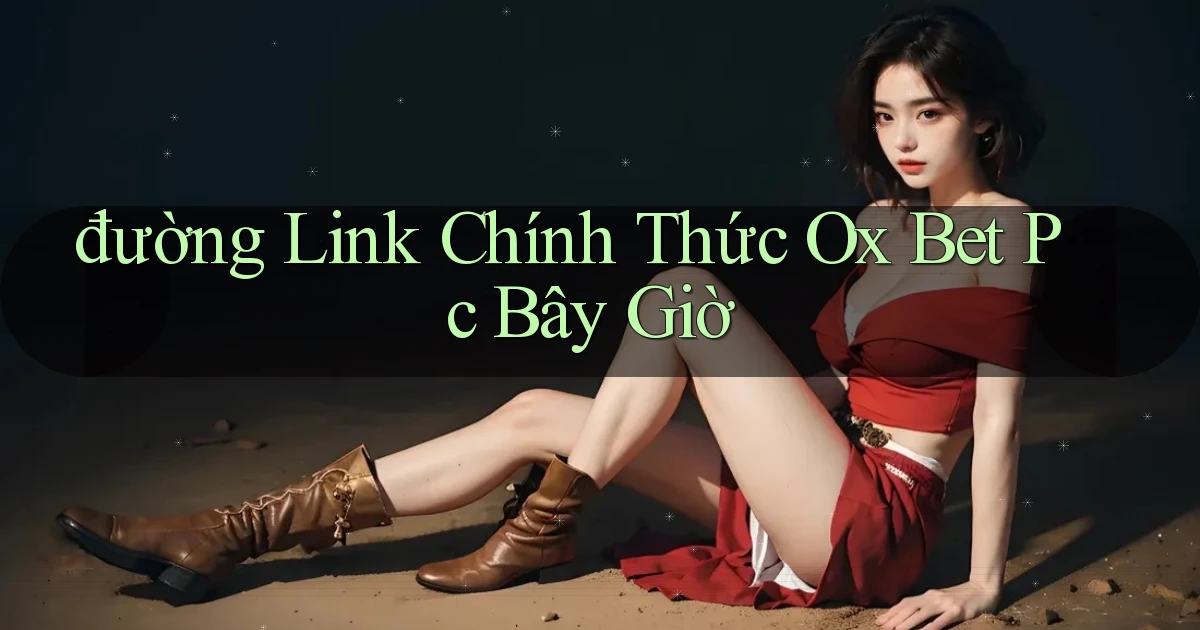 đường link chính thức ox bet pc bây giờ