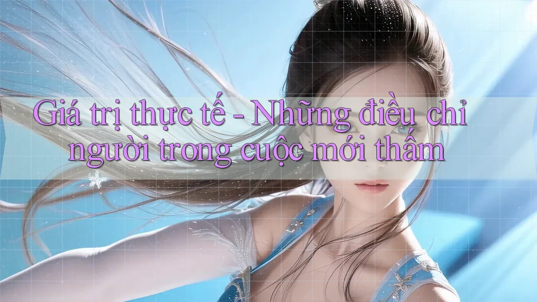 Giá trị thực tế - Những điều chỉ người trong cuộc mới thấm Giá trị thực tế - Những điều chỉ người trong cuộc mới thấm