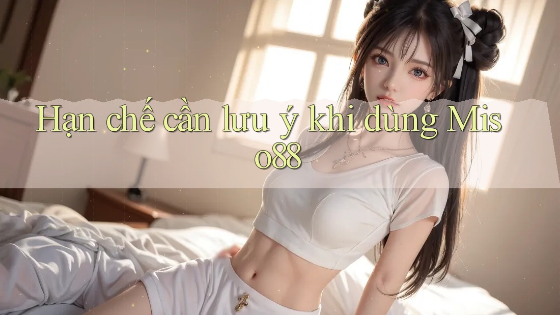 Hạn chế cần lưu ý khi dùng miso88 Hạn chế cần lưu ý khi dùng miso88