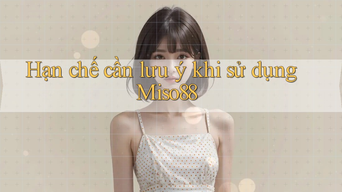 Hạn chế cần lưu ý khi sử dụng miso88