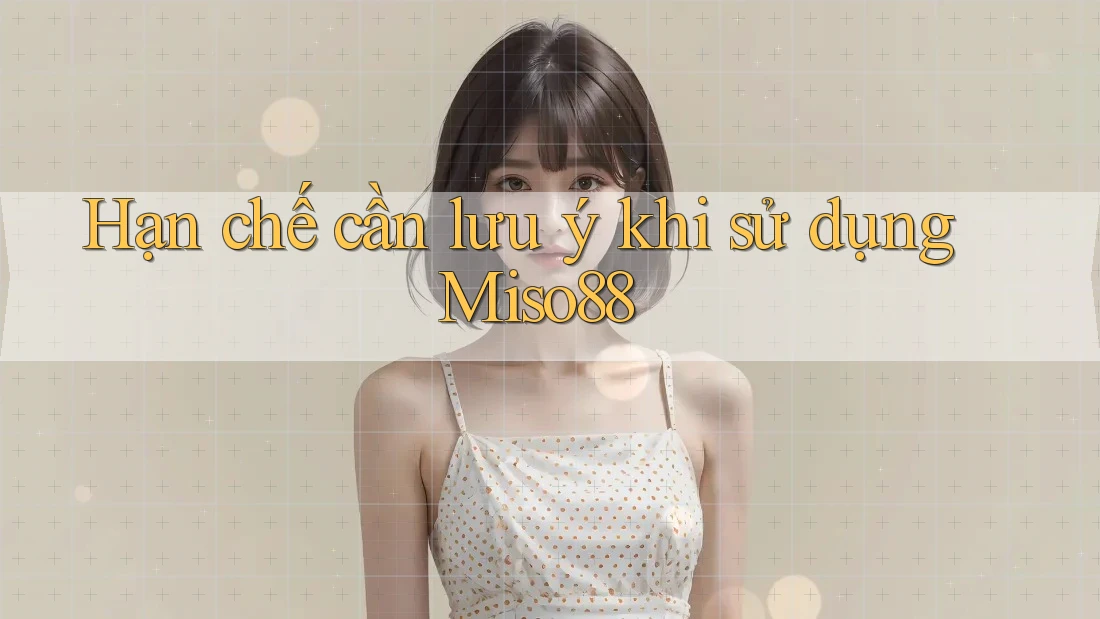 Hạn chế cần lưu ý khi sử dụng miso88