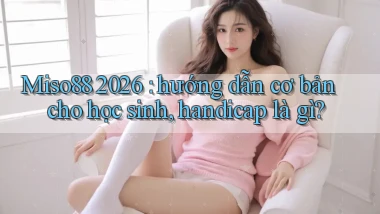 Miso88 2026 hướng dẫn cơ bản cho học sinh, handicap là gì
