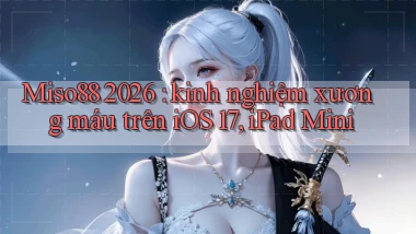Miso88 2026 kinh nghiệm xương máu trên iOS 17, iPad Mini