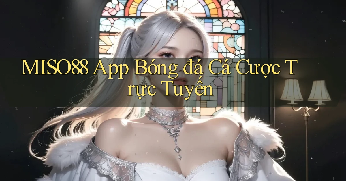 miso88  app bóng đá cá cược trực tuyến