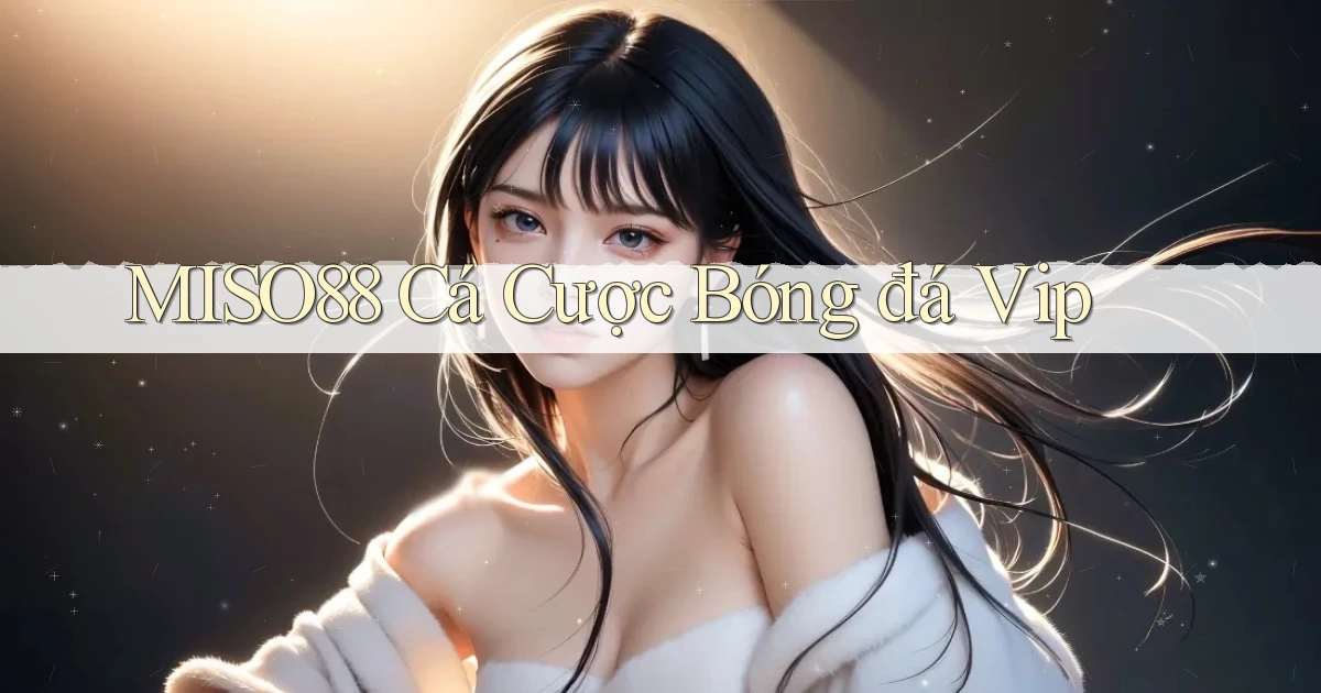 miso88  cá cược bóng đá vip