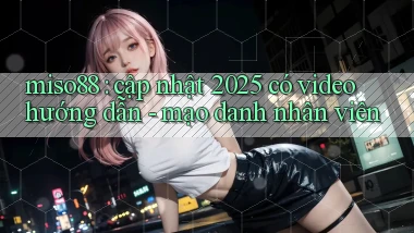 miso88 cập nhật 2025 có video hướng dẫn   mạo danh nhân viên