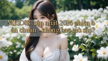 MISO88 cập nhật 2026 phiên bản chuẩn   không bao giờ sập
