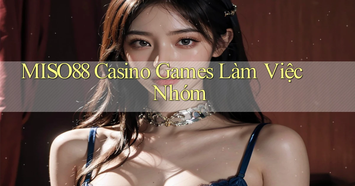 miso88  casino games làm việc nhóm