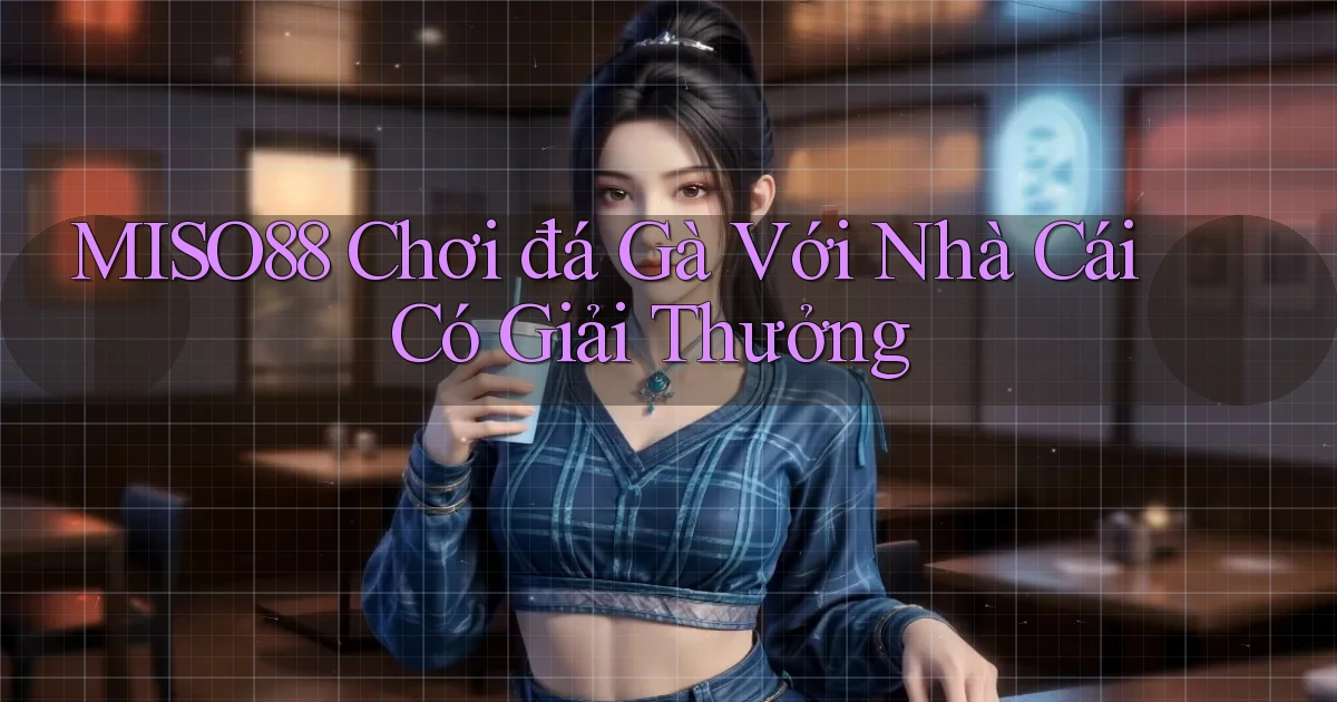 miso88  chơi đá gà với nhà cái có giải thưởng